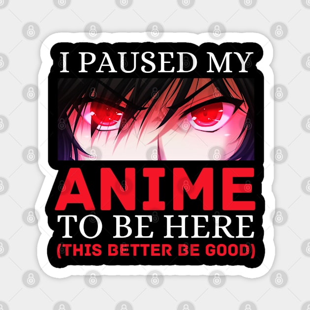 I Paused My Anime To Be Here Otaku Anime Cosplay Gift Magnet by Chase Excellence