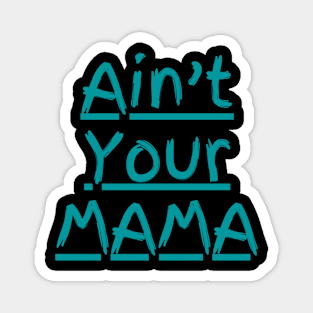 Ain't Your Mama Funny Human Right Slogan Man's & Woman's Magnet