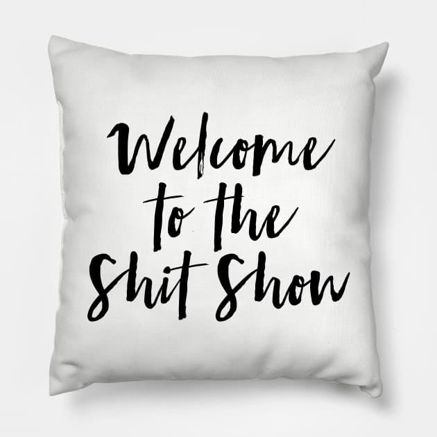 Welcome to the Shit Show Pillow by MadEDesigns