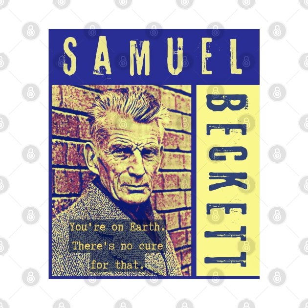 Samuel Beckett portrait and quote: You're on Earth. There's no cure for that. by artbleed