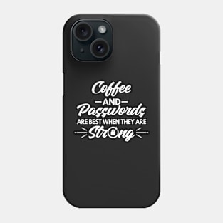 Coffee and Passwords Are Best When They Are Strong Phone Case