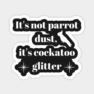 It's not parrot dust, it's cockatoo glitter quote white Magnet