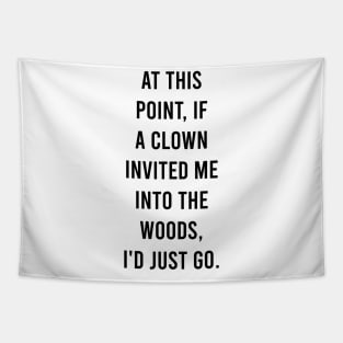 At this point, if a clown invited me into the woods, I'd just go. Tapestry