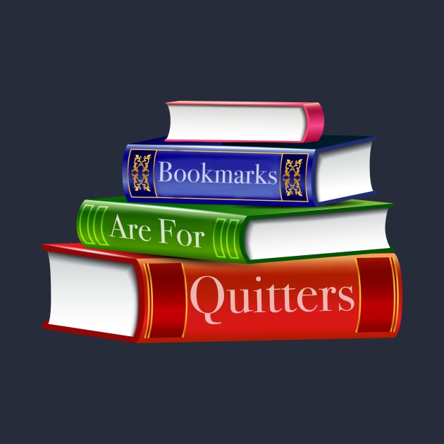 Bookmarks Are For Quitters by LittleBunnySunshine