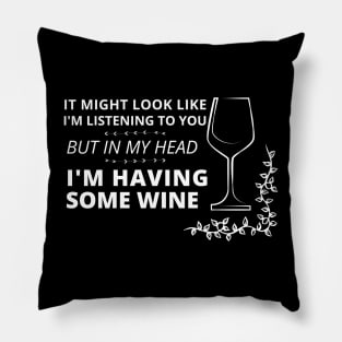 It might look like I'm listening to you, but in my head (wine edition) Pillow