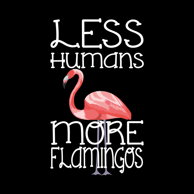 Less Humans More Flamingos Funny by Terryeare