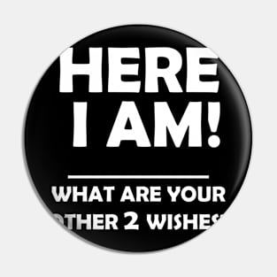 HERE I AM WHAT ARE YOUR OTHER 2 WISHES Pin