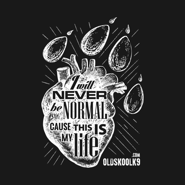 I will never be normal, cause this is my life by OldskoolK9