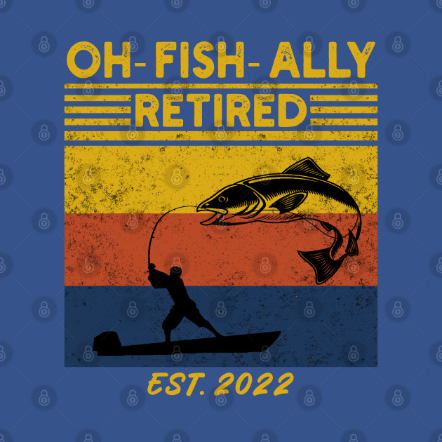 Discover Mens Oh Fish Ally Retired 2022 Funny Fishing Retirement Vintage - Retirement Fishing - T-Shirt