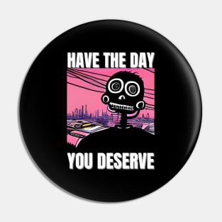 Have The Day You Deserve - Motivational Skeleton Pin