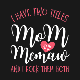 I Have Two Titles Mom And Memaw And I Rock Them Both Mother's Day T-Shirt