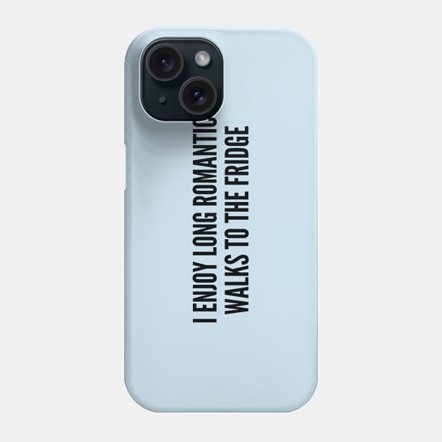 Cute - I Enjoy Long Romantic Walks To The Fridge - Cute Funny Joke Statement Humor Slogan Phone Case by sillyslogans