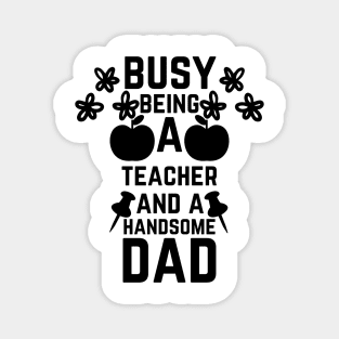 Busy Being A Teacher And A Handsome Dad Magnet