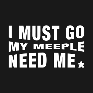 Meeples I Must Go My Meeple Need Me - Board Games Tabletop Geek and Nerd T-Shirt