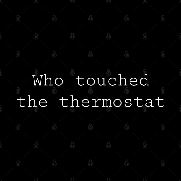 Who touched the thermostat by PopsPrints