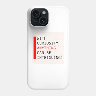 With curiosity anything can be intriguing Phone Case