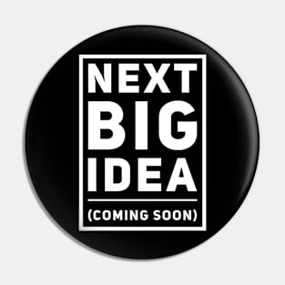 Next Big Idea (Coming Soon) Pin