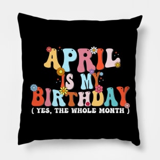 Groovy April Is My Birthday Yes The Whole Month Birthday Pillow