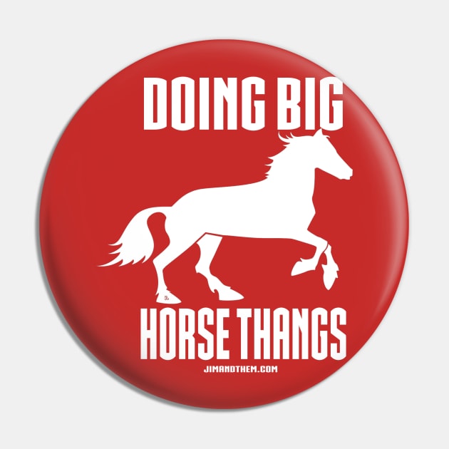 Big Horse Thangs Pin by Jim and Them