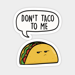 Don't taco to me Magnet