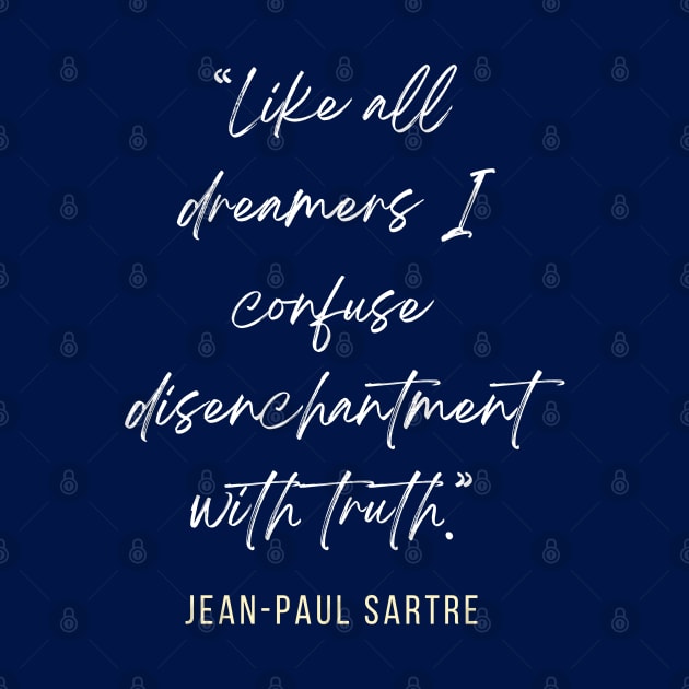 Sartre quote:Like all dreamers I confuse disenchantment with truth. by artbleed