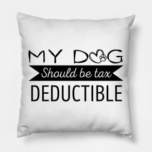 My Dog should be tax deductible - funny dogs design Pillow