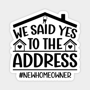 We Said Yes To The Address New Homeowner housewarming Funny Sayings Magnet