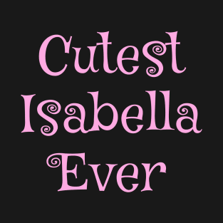 Cutest Isabella ever text design T-Shirt