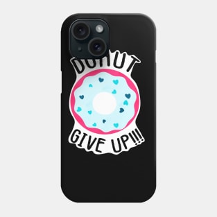 Donut give up!!! Phone Case