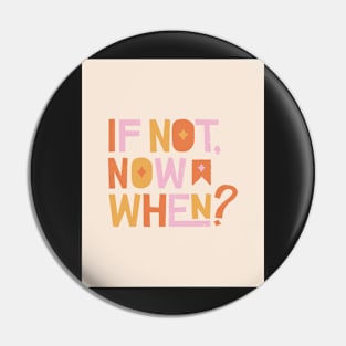 If Not Now When - Pink and Orange Inspirational Quote Pin