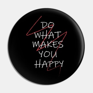 DO WHAT MAKES YOU HAPPY Pin