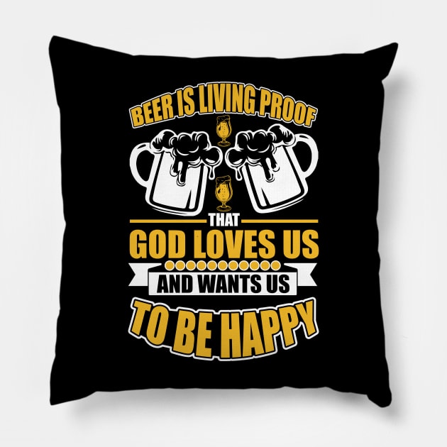 Beer Is Living Proof That God Loves Us And Wants Us To Be Happy T Shirt For Women Men Pillow by Pretr=ty