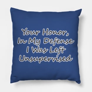 Your Honor, In My Defense I Was Left Unsupervised Pillow