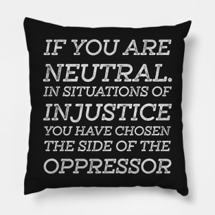 If You Are Neutral In Situations Injustice Oppressor Pillow