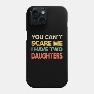 You Can't Scare Me I Have Two Daughters Retro Funny Dad Phone Case