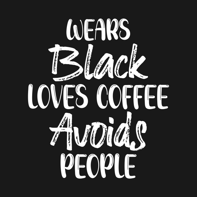 Wears Black Loves Coffee Avoids People by printalpha-art