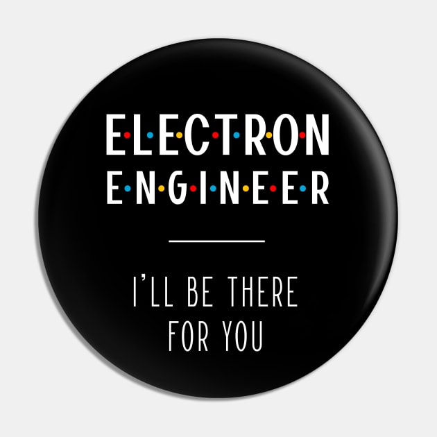 Electron Engineer I'll Be There For You - Gift Funny Jobs Pin by Diogo Calheiros