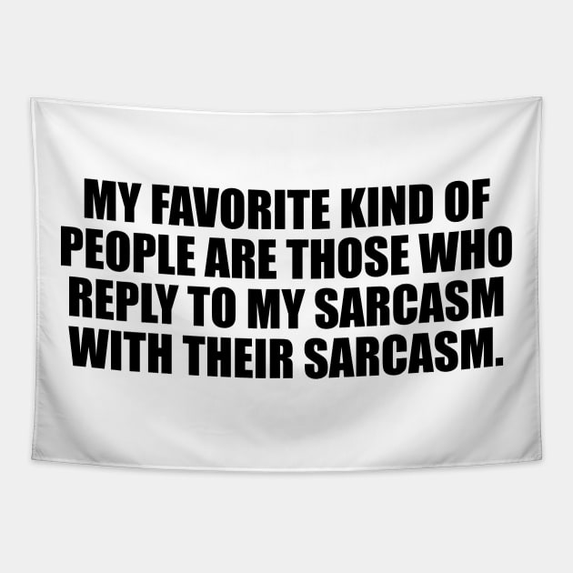 My favorite kind of people are those who reply to my sarcasm with their sarcasm Tapestry by CRE4T1V1TY