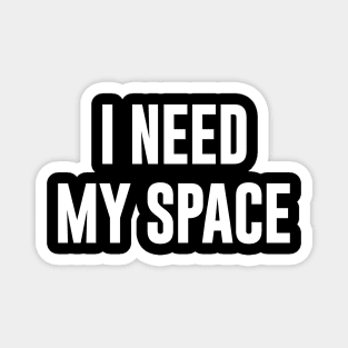 I Need My Space Magnet