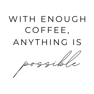 WITH ENOUGH COFFEE, ANYTHING IS possible Quotes Black Typography T-Shirt