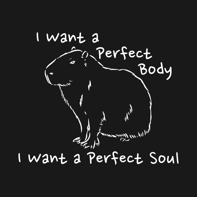 Capybara i want a perfect body i want a perfect soul by KatiNysden