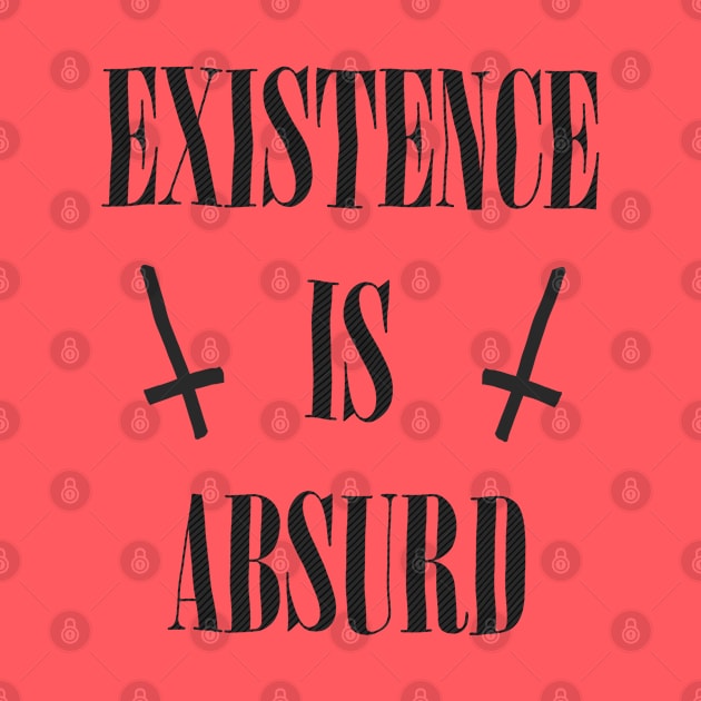 Existence Is Absurd  / Original Nihilist Design by DankFutura