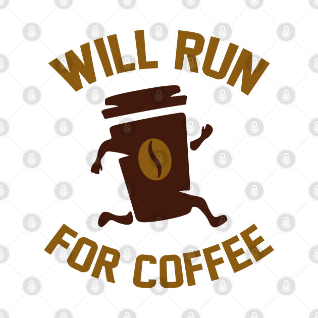 Will Run For Coffee Will Run For Coffee TShirt TeePublic