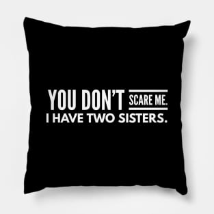 You Don't Scare Me I Have Two Sisters - Family Pillow