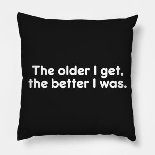 The older I get, the better I was. Funny Quote Great Gift Pillow