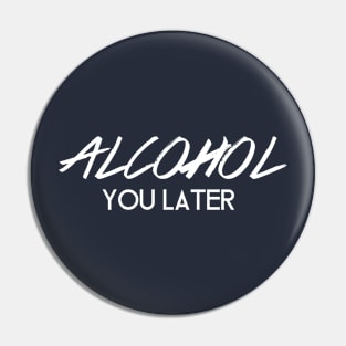 Alcohol You Later Pin