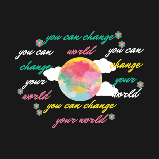 you can change your world T-Shirt