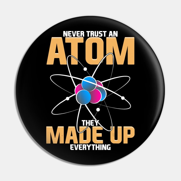 Never Trust An Atom They Made Up Everything Science Pun Pin by derekmozart