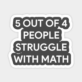 5 out of 4 people struggle with math Magnet