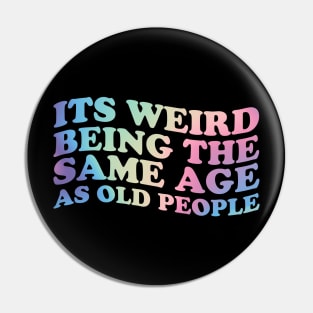 Its Weird Being The Same Age as old people - retro gradient \\ funny Pin